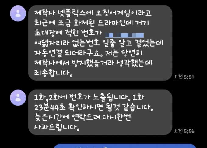 인기리에 방영 중인 넷플릭스 &#039;오징어게임&#039;에 개인 휴대폰 번호가 고스란히 유출돼 피해자가 고통을 호소하고 있다. &#039;오징어게임&#039;에 나온 번호를 보고 전화를 했다는 한 시민이 피해자에게 보낸 문자 내용/사진제공=피해자 A씨