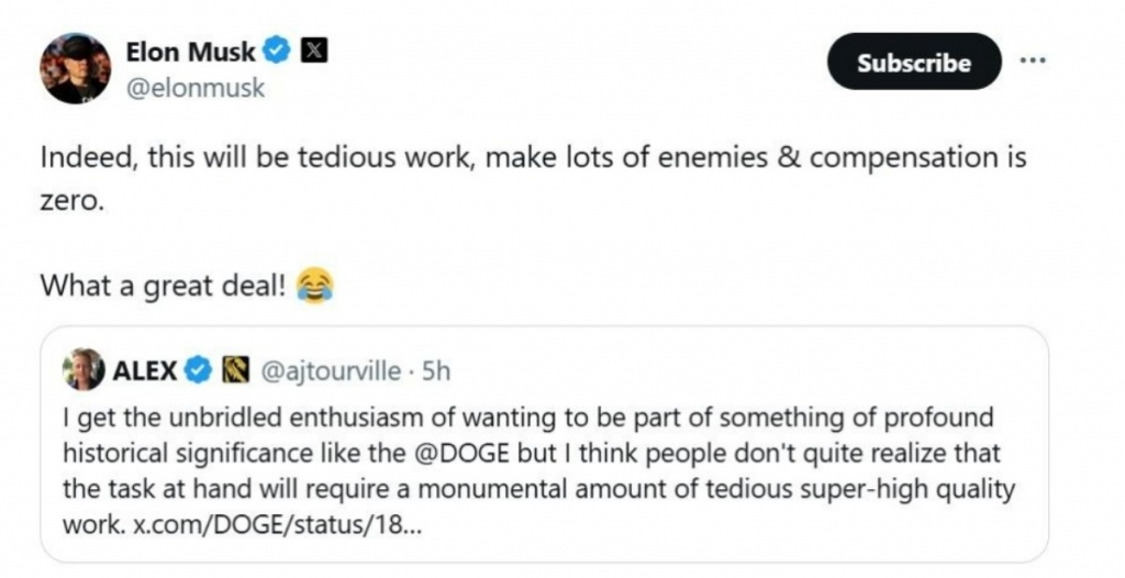  머스크는 자신의 X 계정에 @DOGE 게시물을 리트윗하며 "그것이 시작된다"고 알렸다. 그는 또 이 게시물을 언급한 다른 엑스 이용자의 글을 자신의 계정에 올리며 "실제로 이것은 지루한 작업이고, 많은 적을 만들 것이며, 보수는 0이다. 얼마나 대단한 일인가!"라고 썼다.  /사진=X 캡처