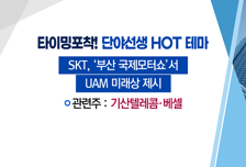 [매매의 기술] EU 원전 택소노미 포함에 주목받는 원전株 <오르비텍> vs UAM 상용화 가속도에 수혜 기대감 지속! <베셀>